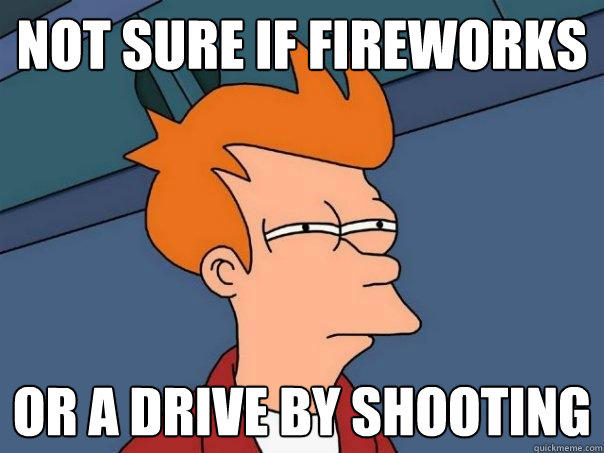 not sure if fireworks or a drive by shooting - not sure if fireworks or a drive by shooting  Futurama Fry