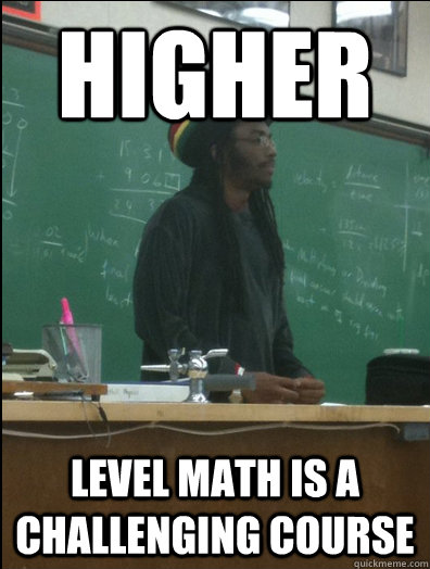HIGHER level math is a challenging course - HIGHER level math is a challenging course  Rasta Science Teacher