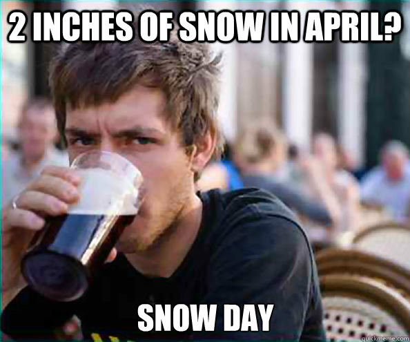 2 inches of snow in april? Snow Day  Lazy College Senior