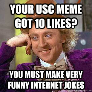 Your USC meme got 10 likes? You must make very funny internet jokes - Your USC meme got 10 likes? You must make very funny internet jokes  Condescending Wonka