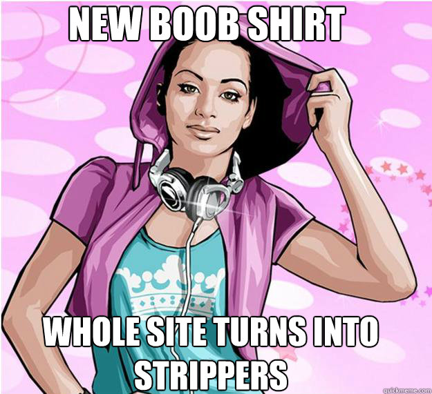 New Boob shirt  whole site turns into strippers    