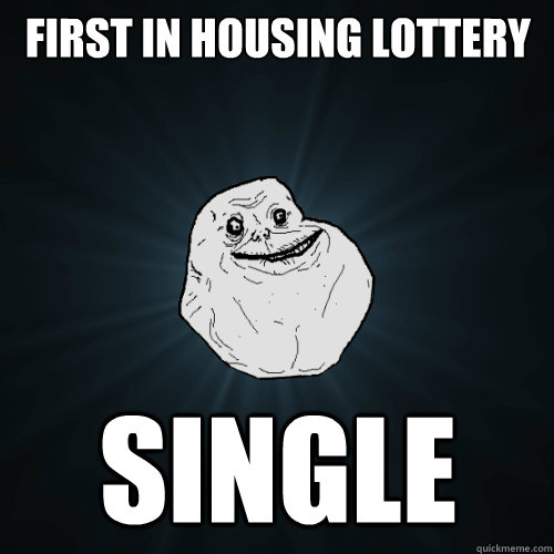 First in housing lottery Single  Forever Alone