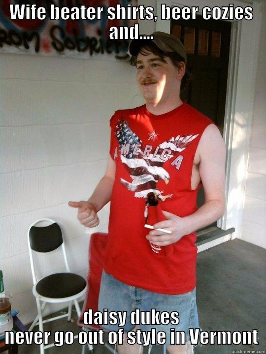 WIFE BEATER SHIRTS, BEER COZIES AND.... DAISY DUKES NEVER GO OUT OF STYLE IN VERMONT Redneck Randal