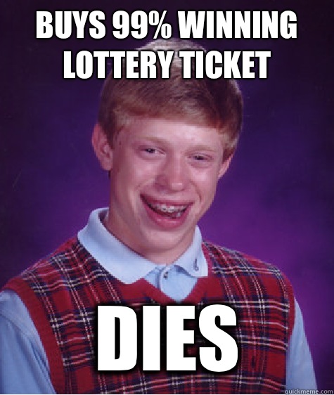 Buys 99% winning lottery ticket Dies   Bad Luck Brian