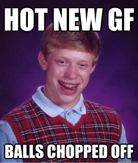 HOT New GF BALLS CHOPPED OFF  Bad Luck Brian