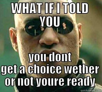 WHAT IF I TOLD YOU YOU DONT GET A CHOICE WETHER OR NOT YOURE READY Matrix Morpheus