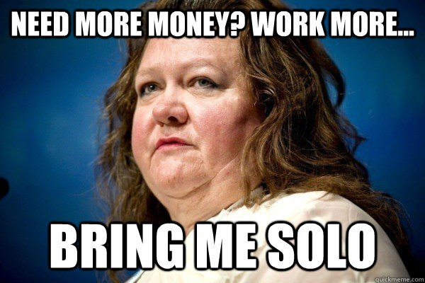 Need more money? Work more... Bring me solo  