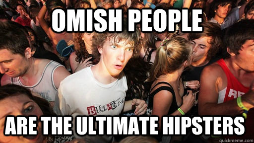 Omish People are the ultimate hipsters - Omish People are the ultimate hipsters  Sudden Clarity Clarence