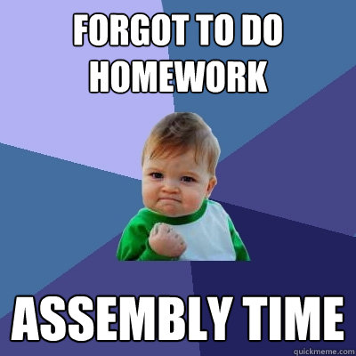 forgot to do homework assembly time  Success Kid