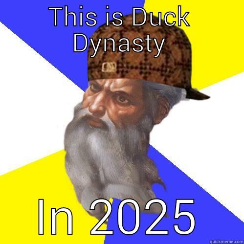 THIS IS DUCK DYNASTY IN 2025 Scumbag Advice God