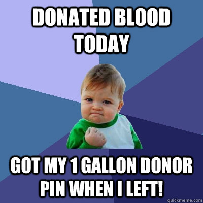 Donated Blood today Got my 1 Gallon Donor pin when I left!  Success Kid