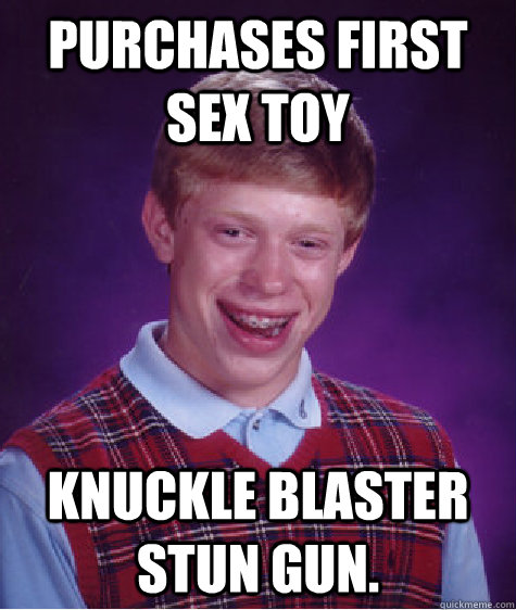 PURCHASES FIRST SEX TOY KNUCKLE BLASTER STUN GUN.  - PURCHASES FIRST SEX TOY KNUCKLE BLASTER STUN GUN.   Bad Luck Brian