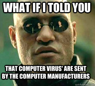 what if i told you that computer virus' are sent by the computer manufacturers - what if i told you that computer virus' are sent by the computer manufacturers  Matrix Morpheus