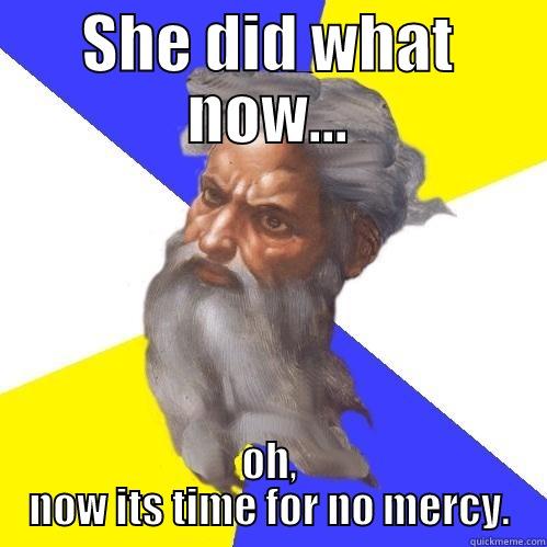 SHE DID WHAT NOW... OH, NOW ITS TIME FOR NO MERCY. Advice God