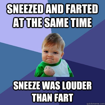 sneezed and farted at the same time sneeze was louder than fart  Success Kid