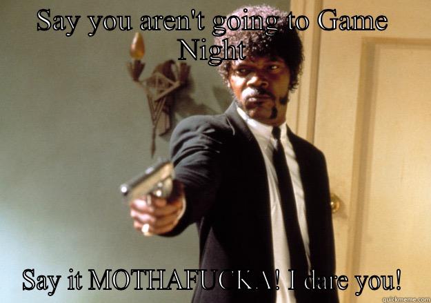 Game night - SAY YOU AREN'T GOING TO GAME NIGHT SAY IT MOTHAFUCKA! I DARE YOU! Samuel L Jackson