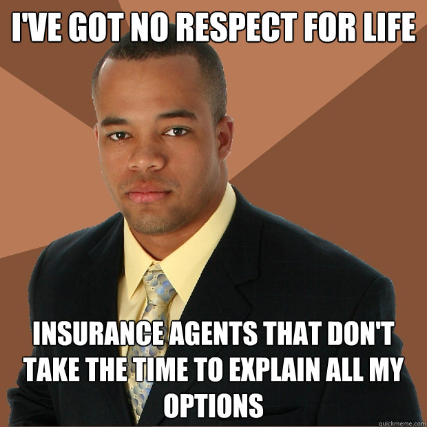 I've got no respect for life insurance agents that don't take the time to explain all my options  Successful Black Man