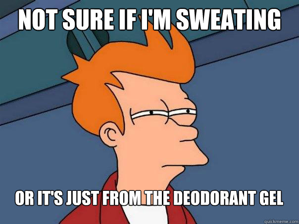 Not sure if i'm sweating Or it's just from the deodorant gel - Not sure if i'm sweating Or it's just from the deodorant gel  Futurama Fry