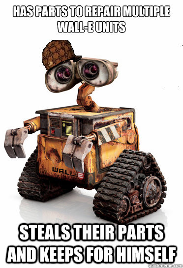 Scumbag Wall-E memes | quickmeme