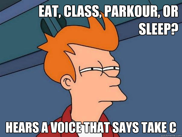 Eat, Class, Parkour, or Sleep? hears a voice that says take C  Futurama Fry