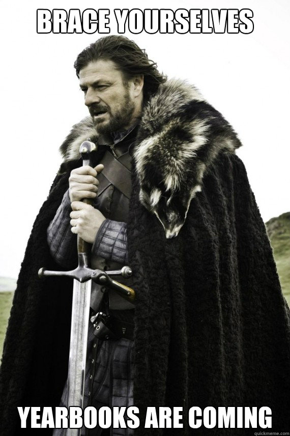 Brace yourselves yearbooks are coming  Brace yourself