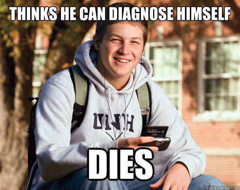 thinks he can diagnose himself Dies  College Freshman