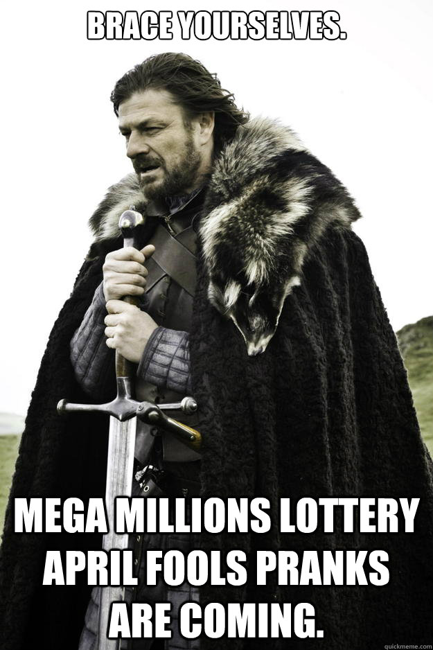 Brace yourselves. Mega Millions Lottery April Fools pranks are coming.  Winter is coming