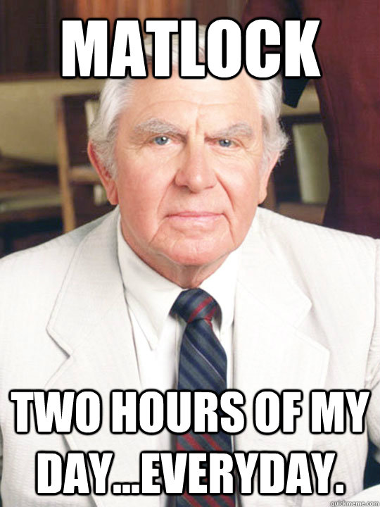 Matlock Two hours of my day...everyday. - Matlock Two hours of my day...everyday.  Matlock