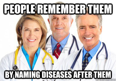 people remember them by naming diseases after them - people remember them by naming diseases after them  Bad Luck Doctors