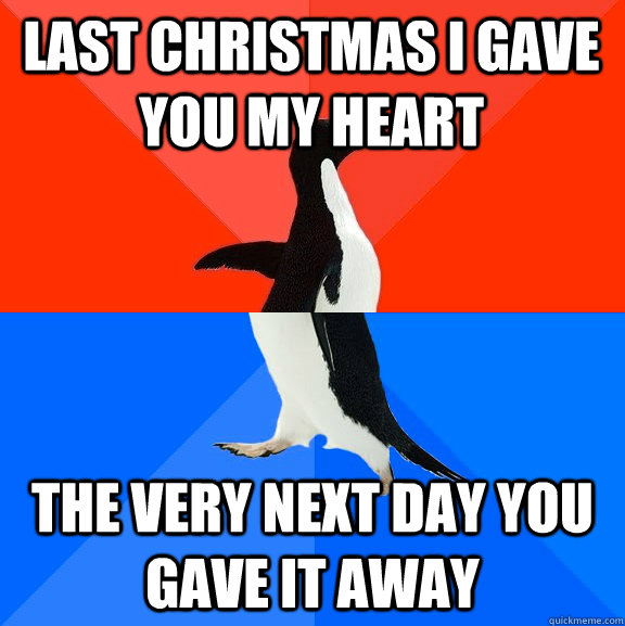 Last Christmas I gave you my heart The very next day you gave it away - Last Christmas I gave you my heart The very next day you gave it away  Misc