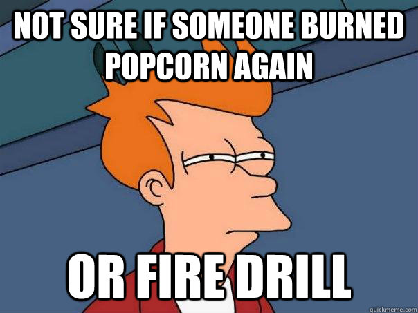 Not sure if someone burned popcorn again Or fire drill  Futurama Fry