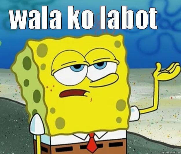 warlaawewew hahaa - WALA KO LABOT    Tough Spongebob