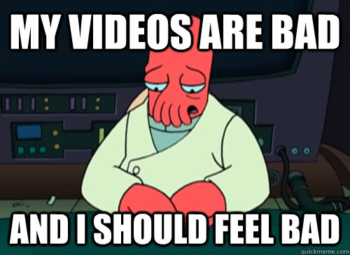 My videos are bad and i should feel bad   sad zoidberg