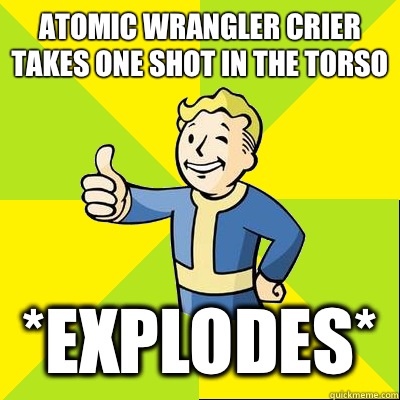 Atomic Wrangler Crier takes one shot in the torso *Explodes*  Fallout new vegas