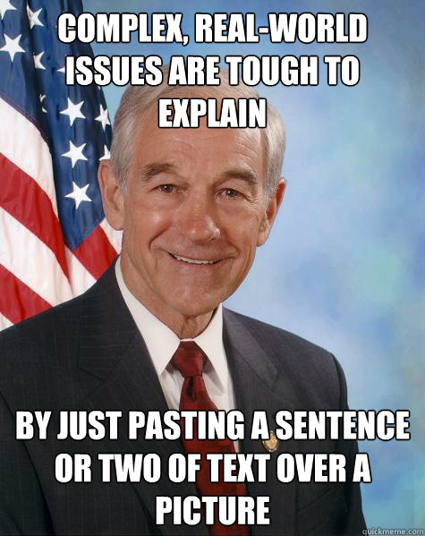 complex, real-world issues are tough to explain by just pasting a sentence or two of text over a picture  Ron Paul