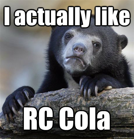 I actually like RC Cola  Confession Bear