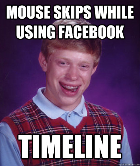 mouse skips while using facebook timeline  Bad Luck Brian