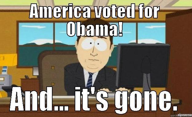 AMERICA VOTED FOR OBAMA! AND... IT'S GONE. aaaand its gone