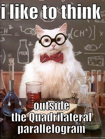 I LIKE TO THINK  OUTSIDE THE QUADRILATERAL PARALLELOGRAM Chemistry Cat