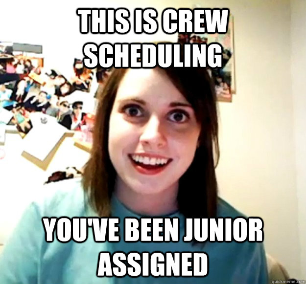 THIS IS CREW SCHEDULING YOU'VE BEEN JUNIOR ASSIGNED - THIS IS CREW SCHEDULING YOU'VE BEEN JUNIOR ASSIGNED  Misc