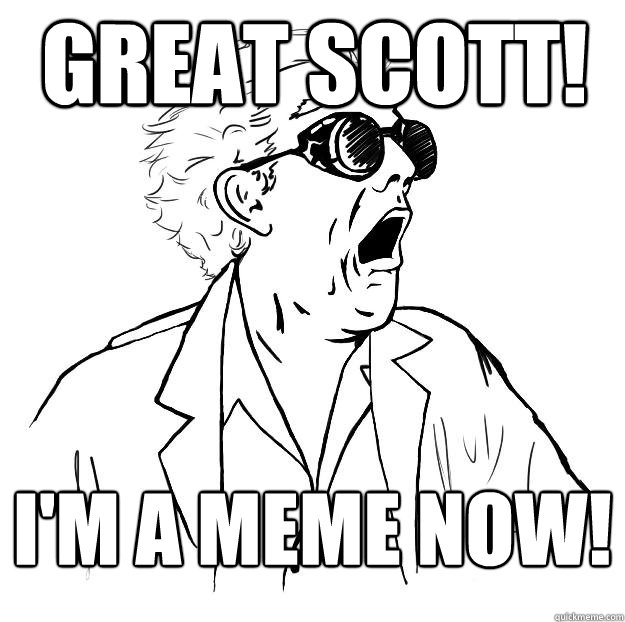 GREAT SCOTT! I'm a meme now!  