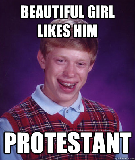 Beautiful girl likes him protestant  Bad Luck Brian