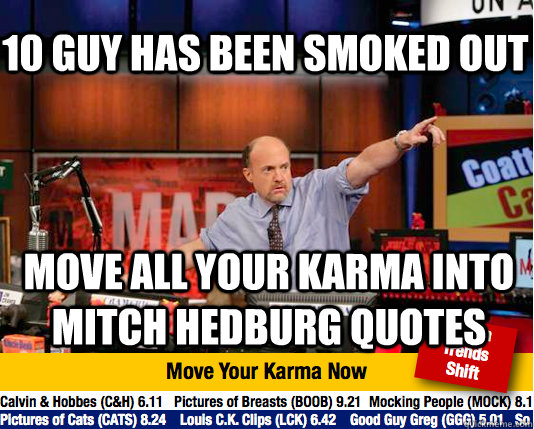 10 guy has been smoked out Move all your karma into Mitch Hedburg quotes  - 10 guy has been smoked out Move all your karma into Mitch Hedburg quotes   Mad Karma with Jim Cramer