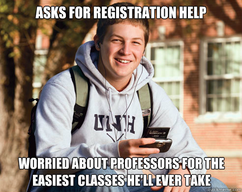 Asks for Registration help worried about professors for the easiest classes he'll ever take  College Freshman