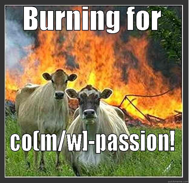 We are on fire! - BURNING FOR CO(M/W]-PASSION! Evil cows