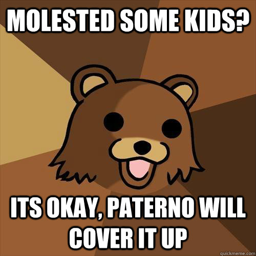 Molested some kids? Its okay, Paterno will cover it up  Pedobear