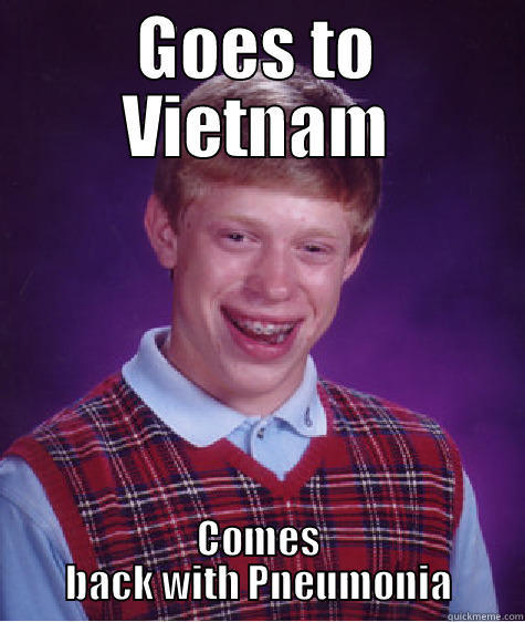 Vietnam and Pneumonia - GOES TO VIETNAM COMES BACK WITH PNEUMONIA Bad Luck Brian