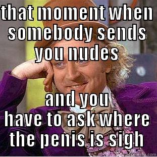 THAT MOMENT WHEN SOMEBODY SENDS YOU NUDES AND YOU HAVE TO ASK WHERE THE PENIS IS SIGH Creepy Wonka