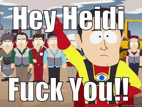 fuck you - HEY HEIDI FUCK YOU!! Captain Hindsight