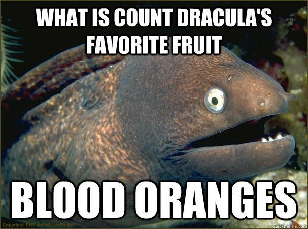 what is count dracula's  favorite fruit blood oranges  Bad Joke Eel